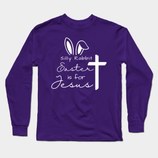 Silly Rabbit- Easters for Jesus Long Sleeve T-Shirt